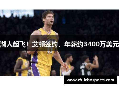 湖人起飞！艾顿签约，年薪约3400万美元