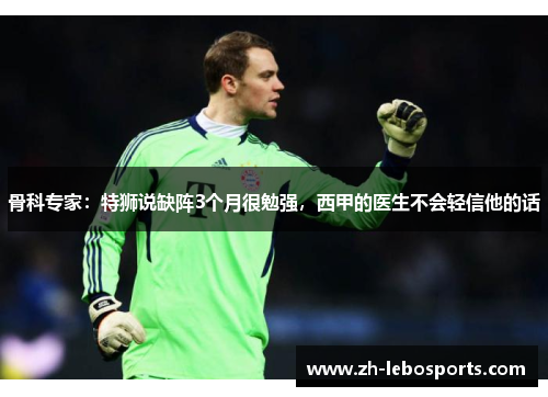 骨科专家：特狮说缺阵3个月很勉强，西甲的医生不会轻信他的话